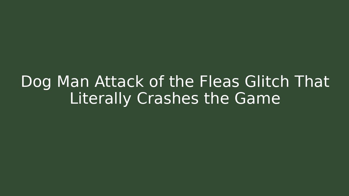 Dog Man Attack of the Fleas Glitch That Literally Crashes the Game