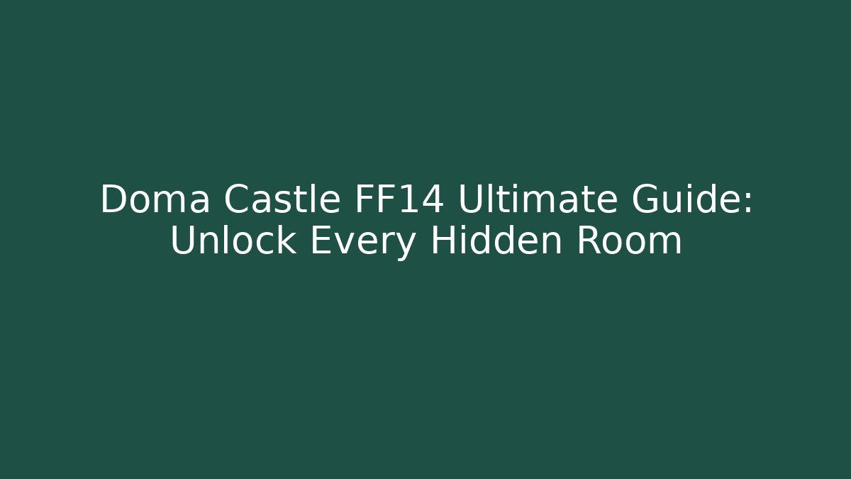 Doma Castle FF14 Ultimate Guide: Unlock Every Hidden Room