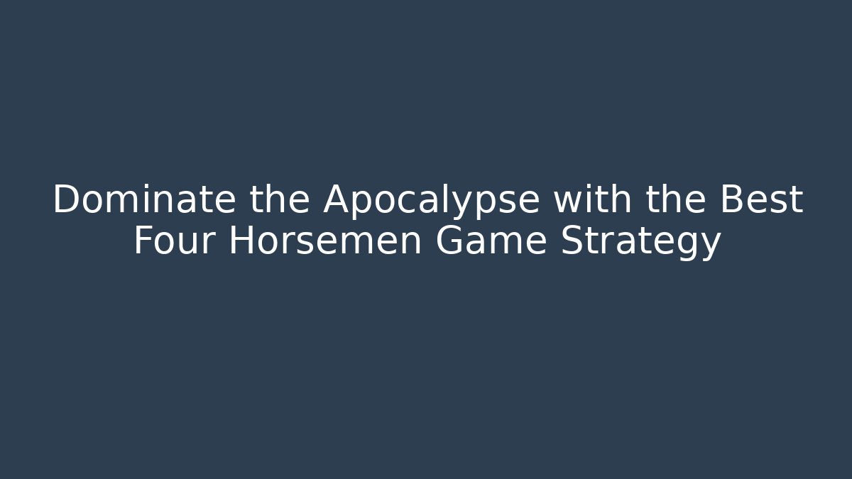Dominate the Apocalypse with the Best Four Horsemen Game Strategy