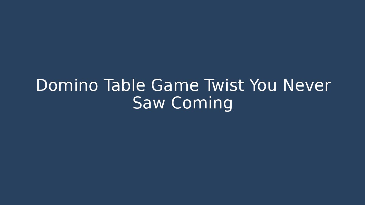 Domino Table Game Twist You Never Saw Coming - Buddy Program