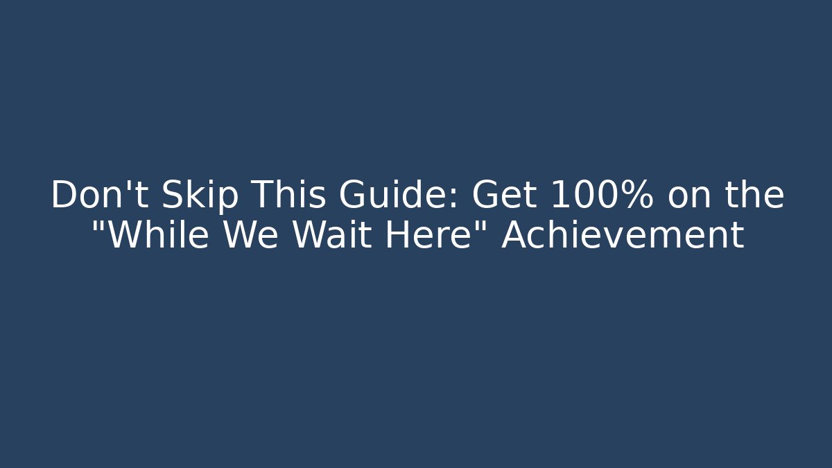 Don't Skip This Guide: Get 100% on the "While We Wait Here" Achievement - Buddy Program