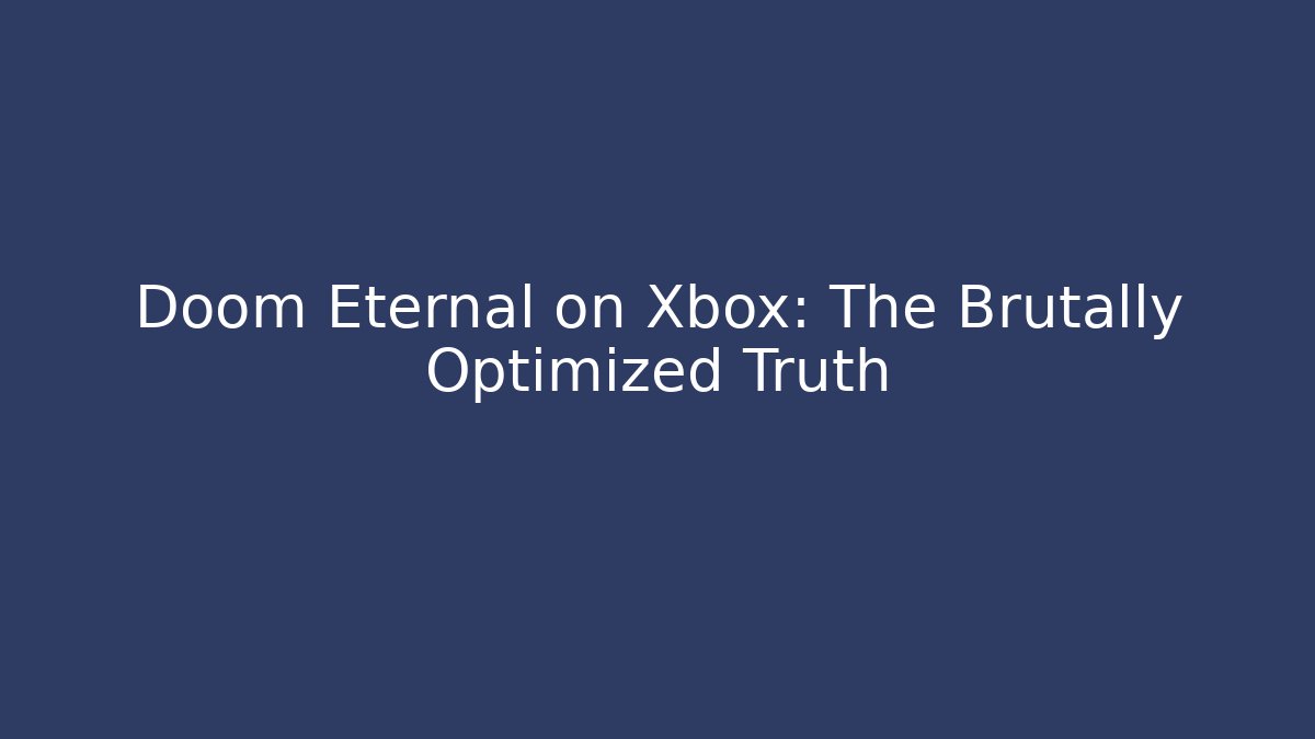 Doom Eternal on Xbox: The Brutally Optimized Truth