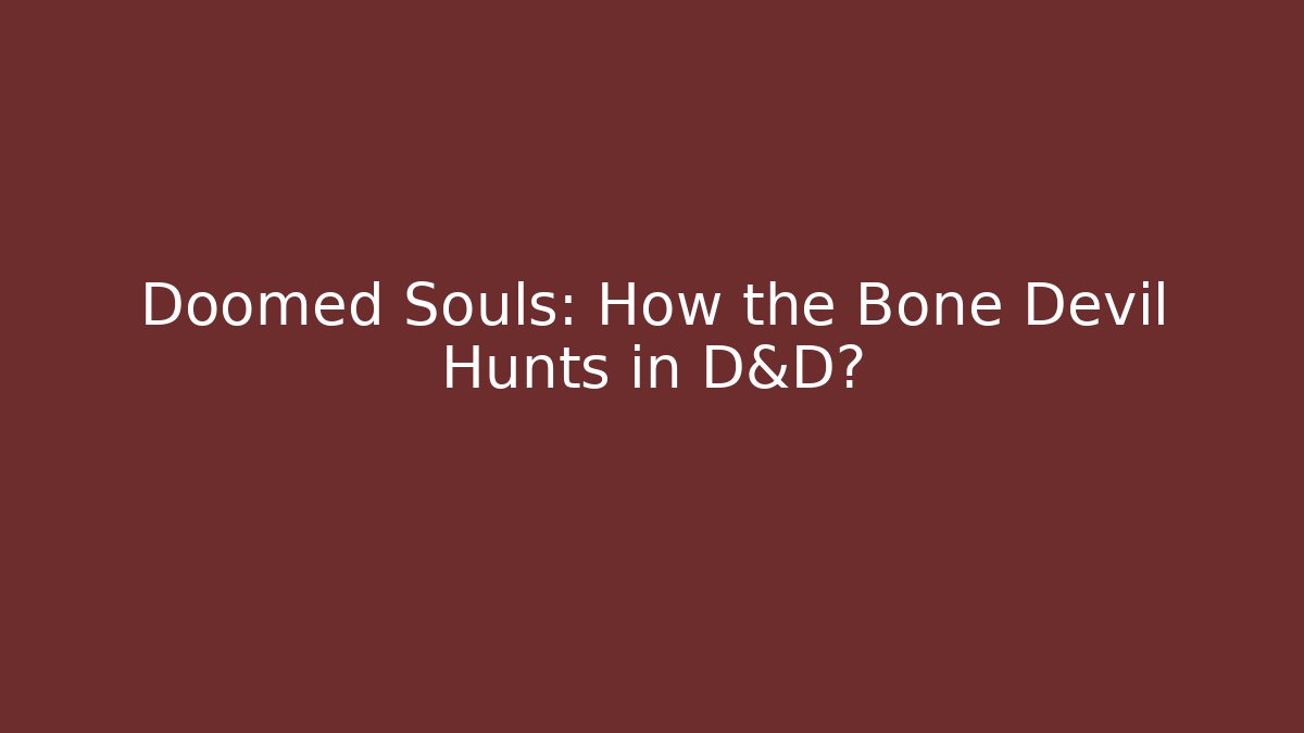 Doomed Souls: How the Bone Devil Hunts in D&D?