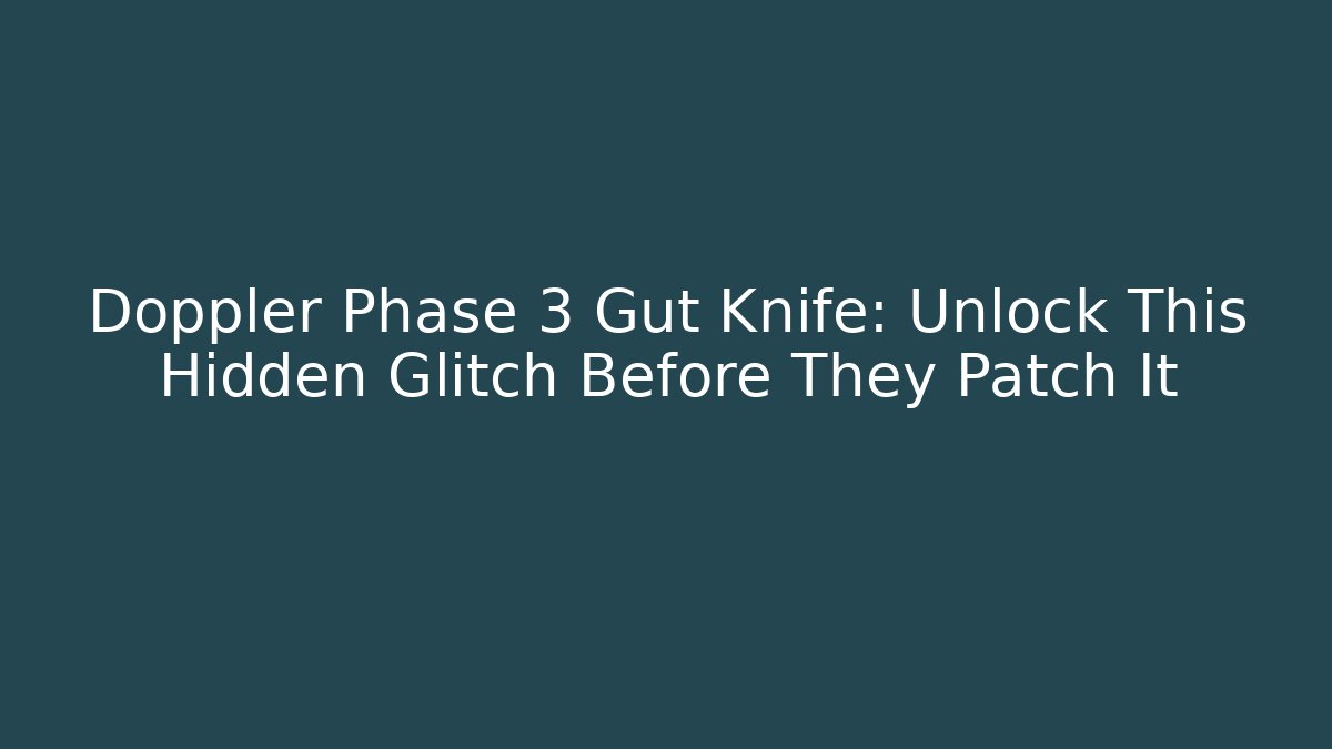 Doppler Phase 3 Gut Knife: Unlock This Hidden Glitch Before They Patch It