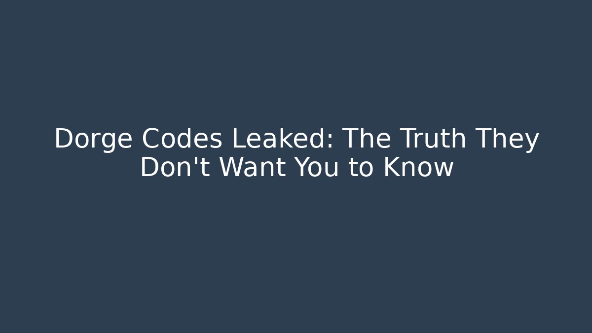 Dorge Codes Leaked: The Truth They Don't Want You to Know