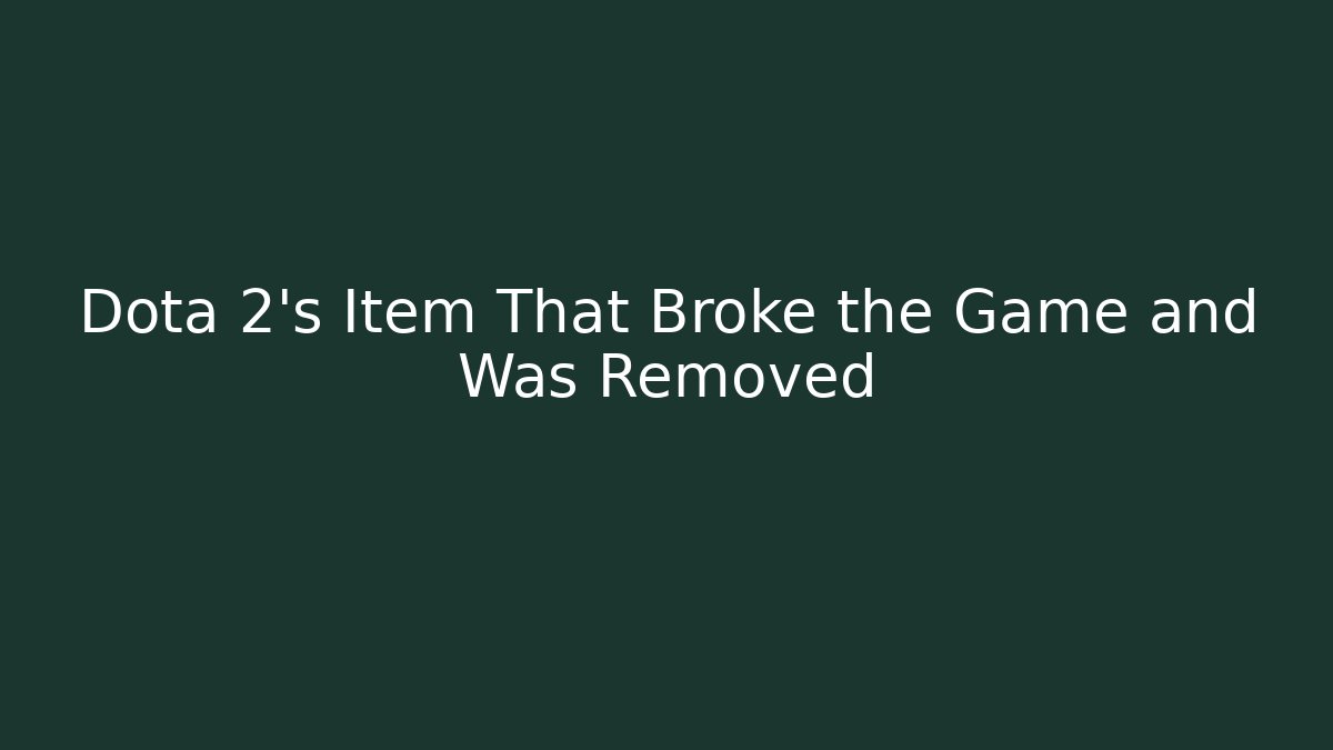 Dota 2's Item That Broke the Game and Was Removed