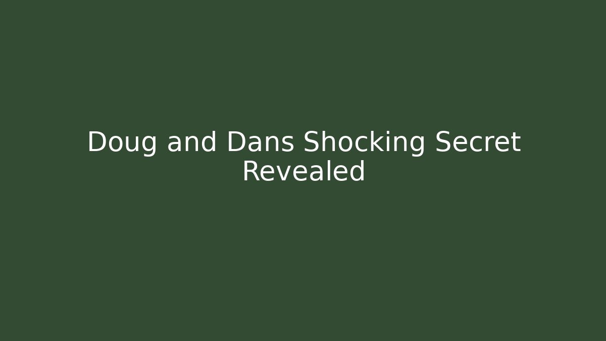 Doug and Dans Shocking Secret Revealed