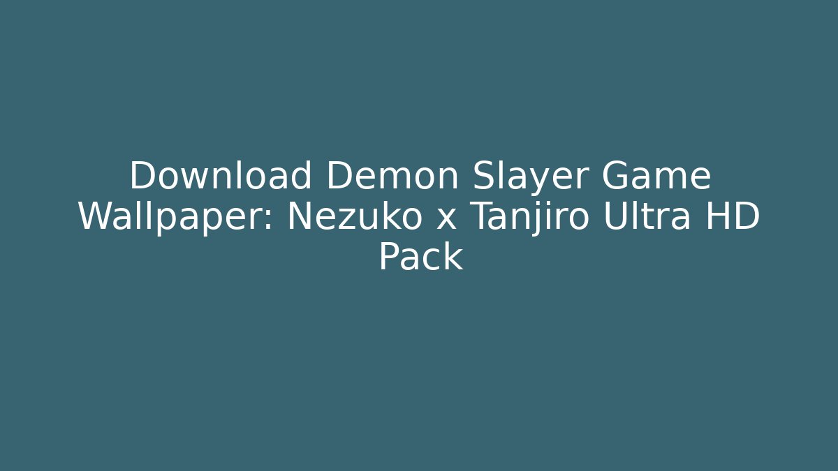 Download Demon Slayer Game Wallpaper: Nezuko x Tanjiro Ultra HD Pack