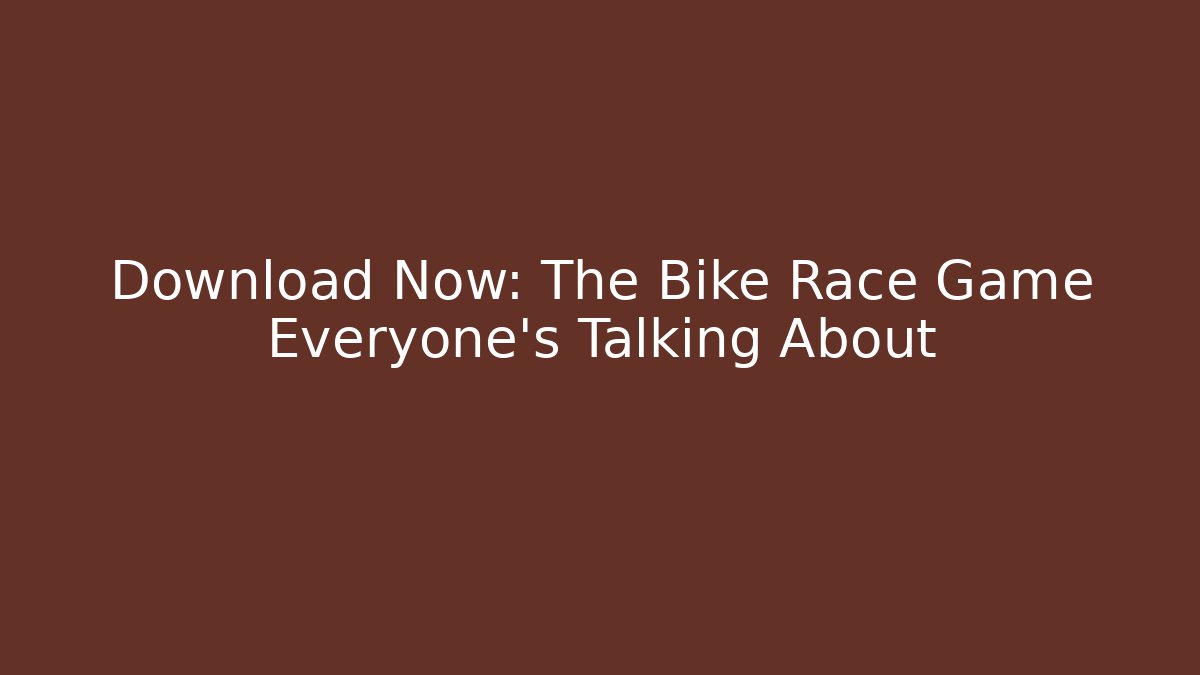 Download Now: The Bike Race Game Everyone's Talking About