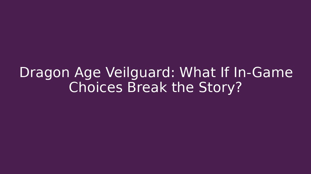 Dragon Age Veilguard: What If In-Game Choices Break the Story?