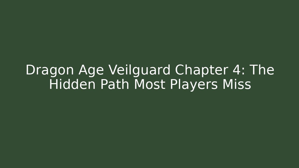 Dragon Age Veilguard Chapter 4: The Hidden Path Most Players Miss
