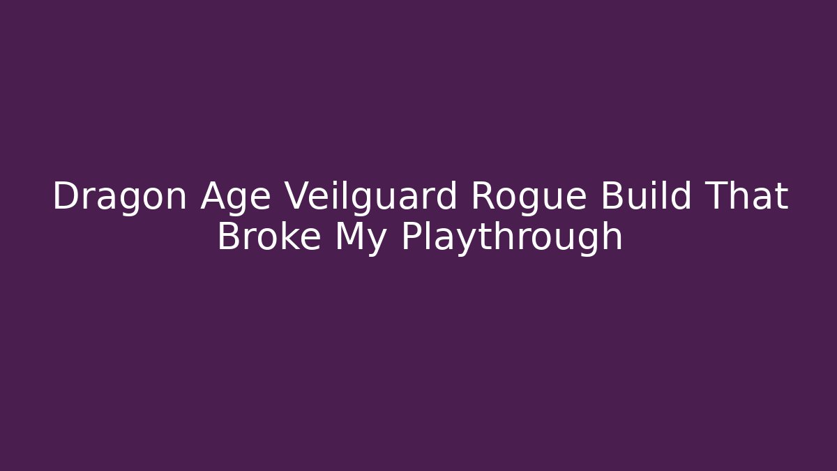 Dragon Age Veilguard Rogue Build That Broke My Playthrough
