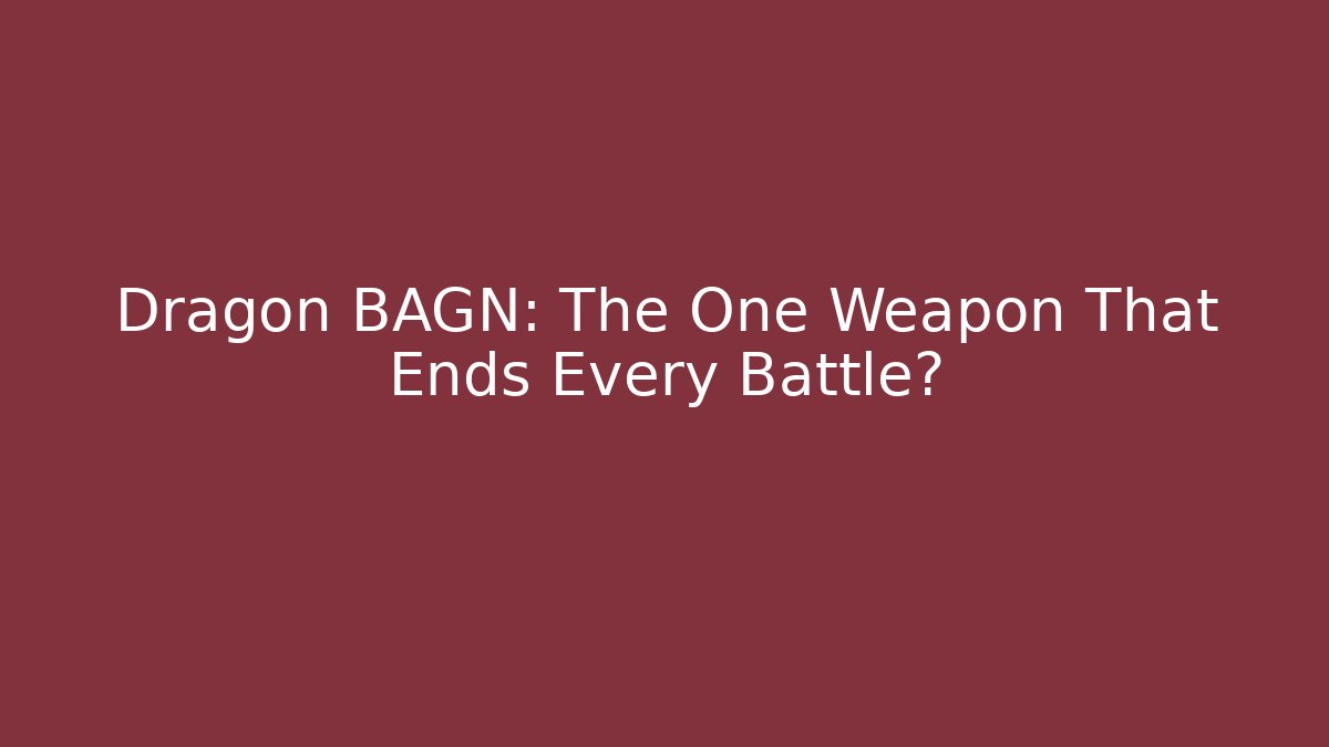 Dragon BAGN: The One Weapon That Ends Every Battle?