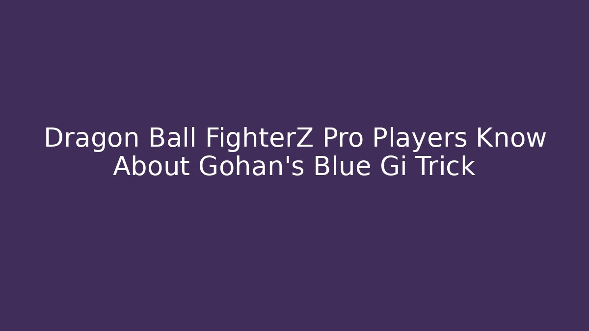 Dragon Ball FighterZ Pro Players Know About Gohan's Blue Gi Trick
