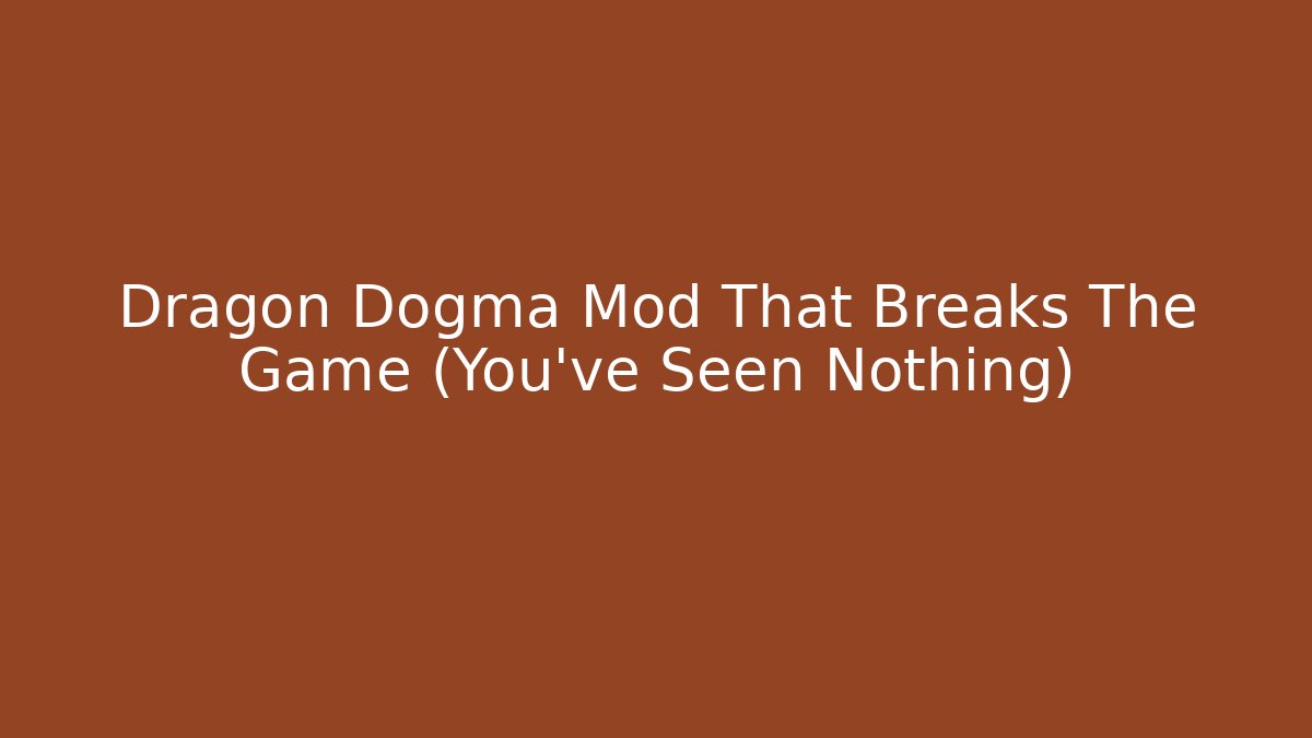 Dragon Dogma Mod That Breaks The Game (You’ve Seen Nothing)