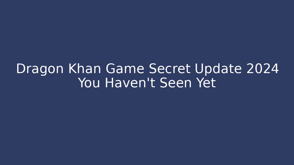 Dragon Khan Game Secret Update 2024 You Haven't Seen Yet