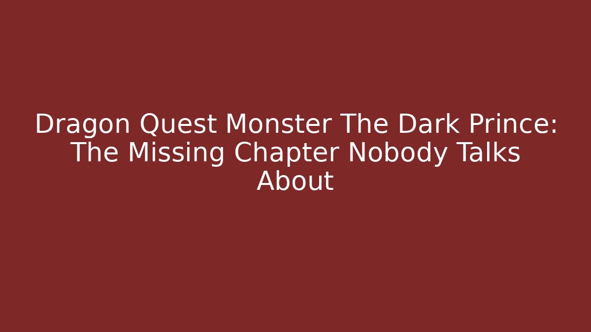 Dragon Quest Monster The Dark Prince: The Missing Chapter Nobody Talks About