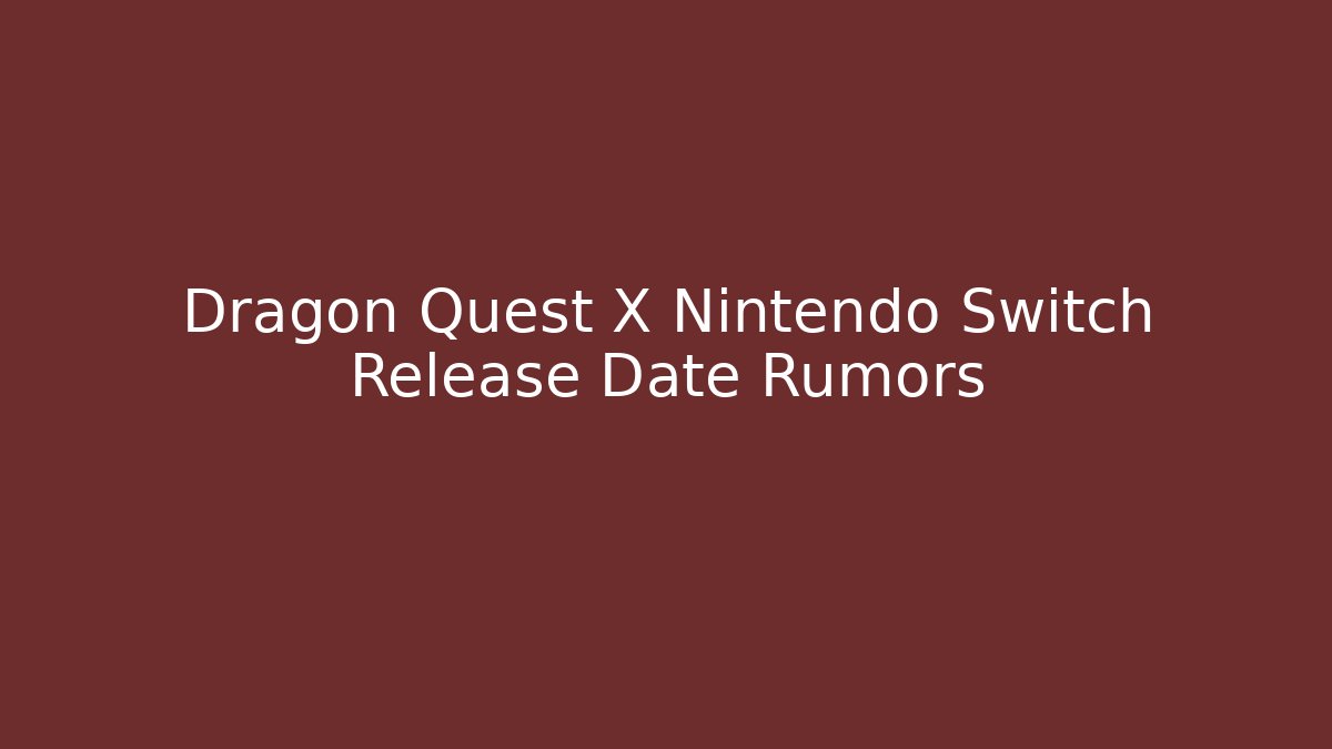 Dragon Quest X Nintendo Switch Release Date Rumors