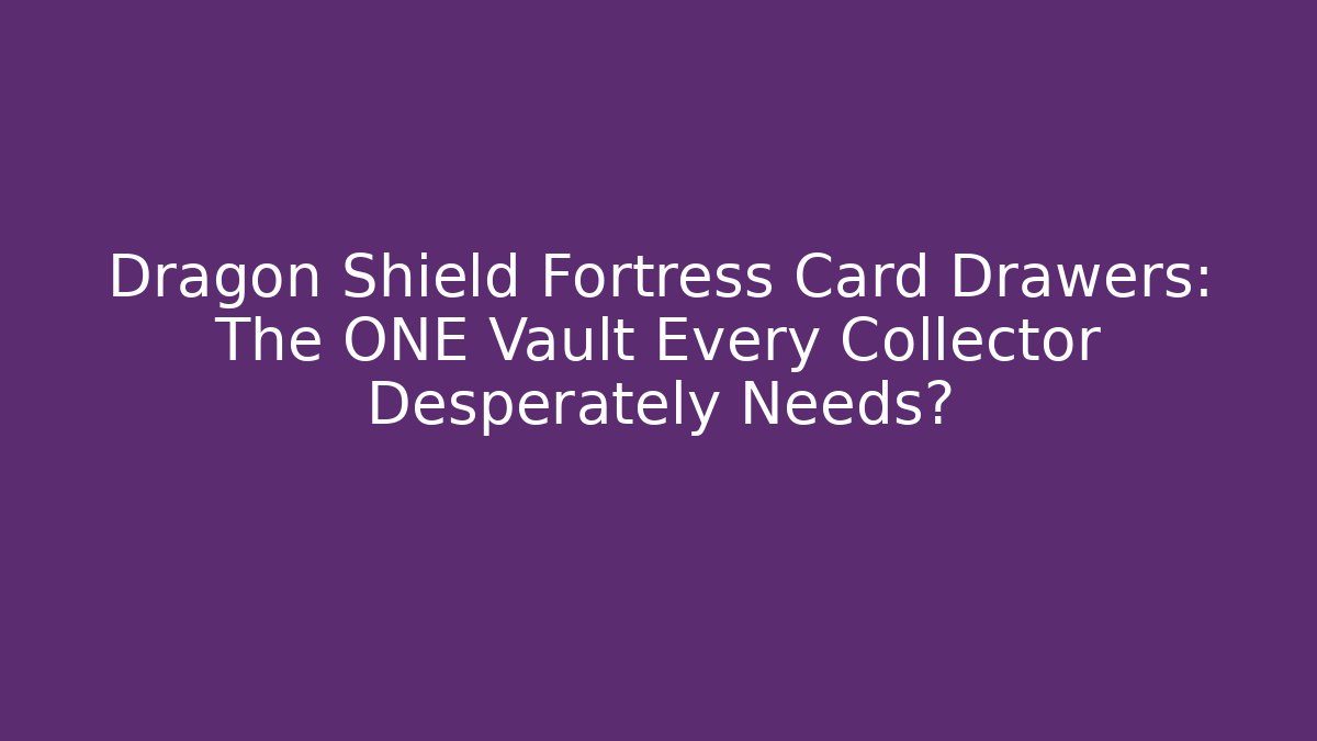 Dragon Shield Fortress Card Drawers: The ONE Vault Every Collector Desperately Needs?