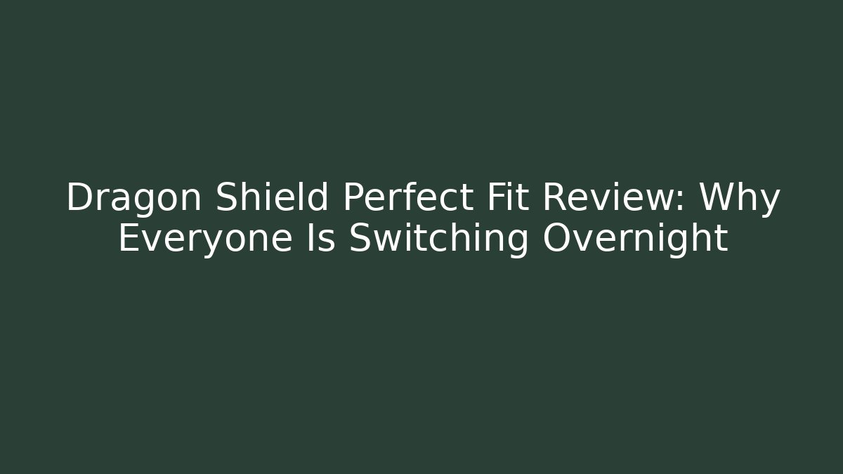 Dragon Shield Perfect Fit Review: Why Everyone Is Switching Overnight