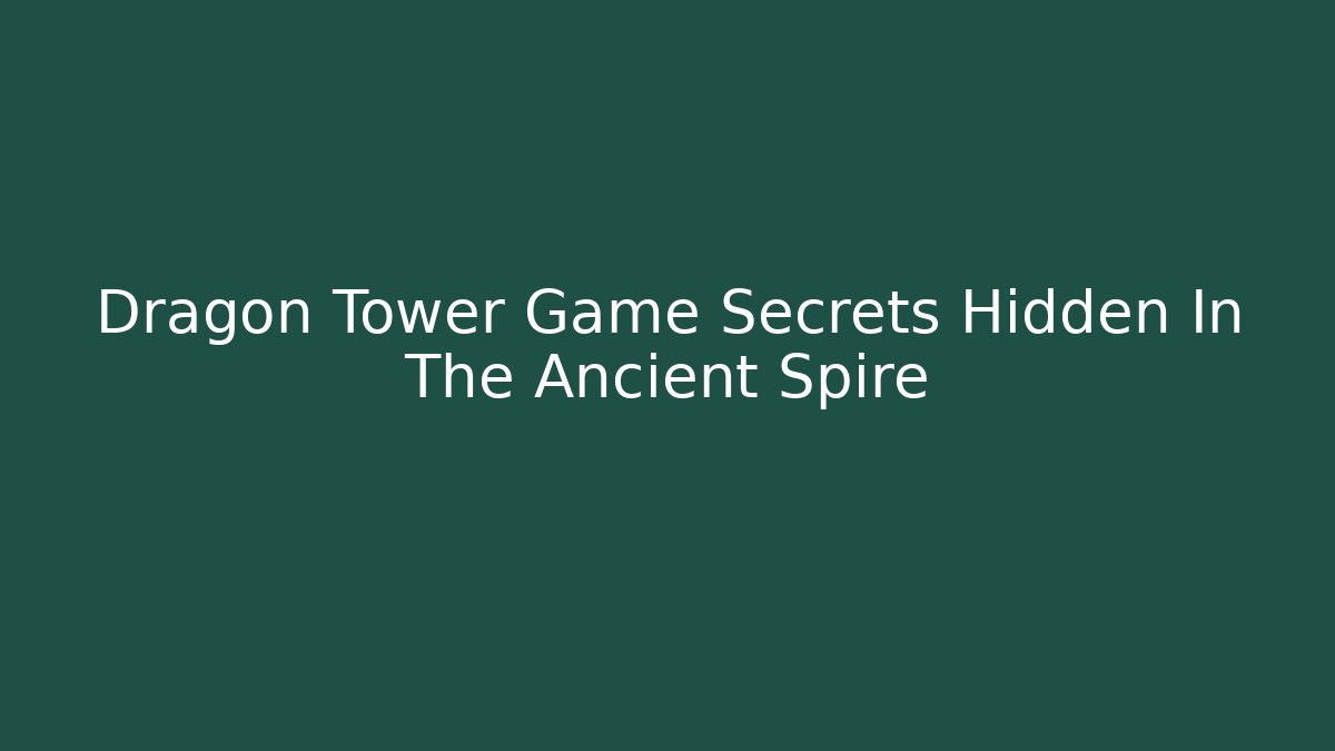 Dragon Tower Game Secrets Hidden In The Ancient Spire - Buddy Program