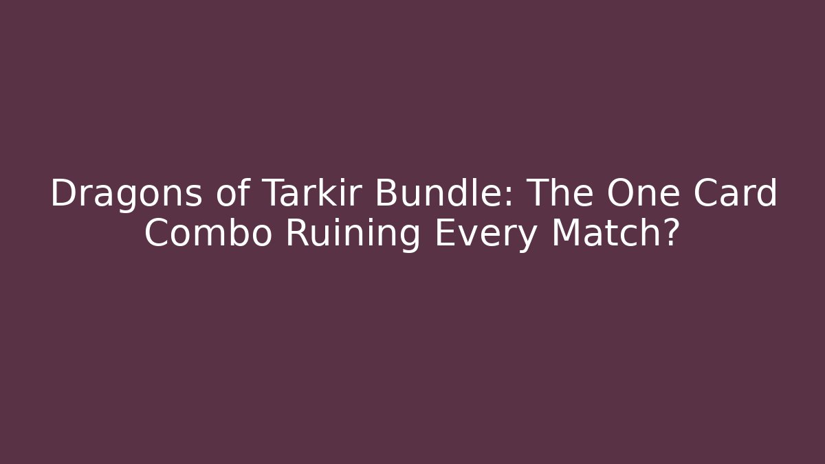 Dragons of Tarkir Bundle: The One Card Combo Ruining Every Match?