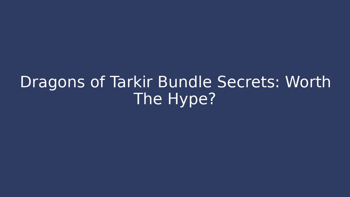 Dragons of Tarkir Bundle Secrets: Worth The Hype?