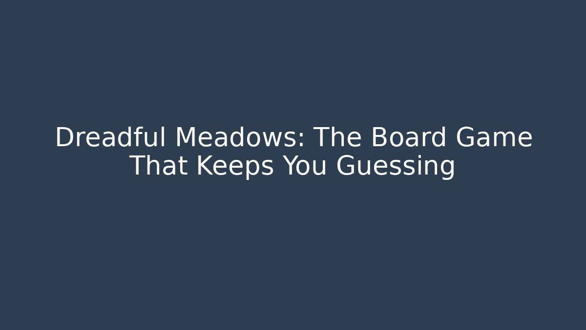 Dreadful Meadows: The Board Game That Keeps You Guessing