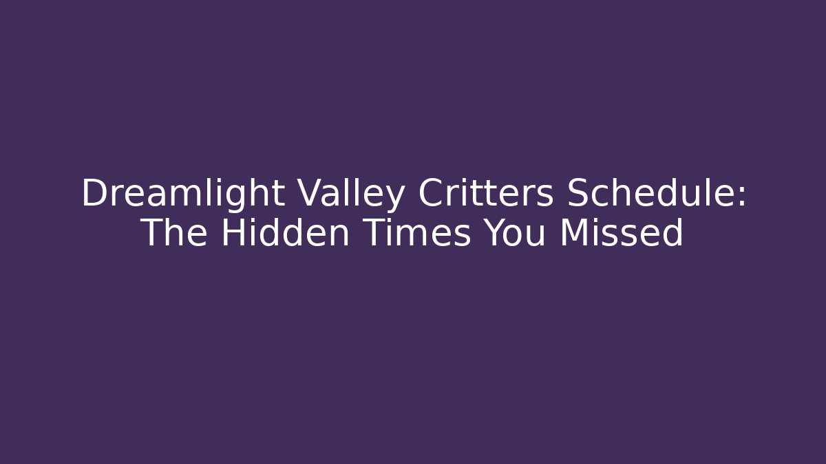 Dreamlight Valley Critters Schedule: The Hidden Times You Missed