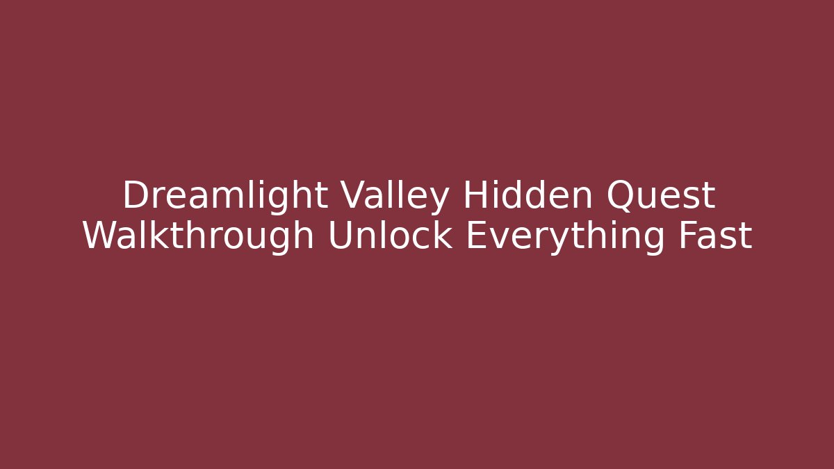 Dreamlight Valley Hidden Quest Walkthrough Unlock Everything Fast