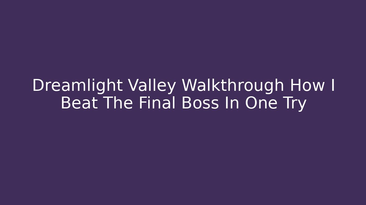 Dreamlight Valley Walkthrough How I Beat The Final Boss In One Try