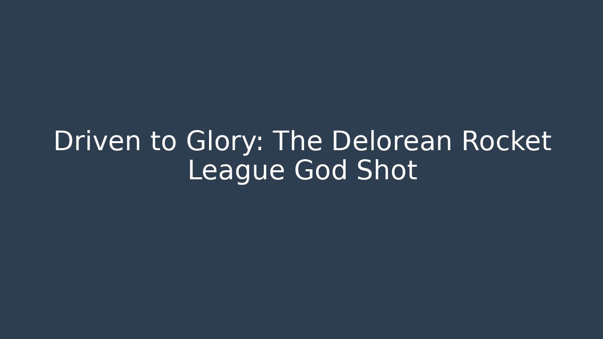 Driven to Glory: The Delorean Rocket League God Shot