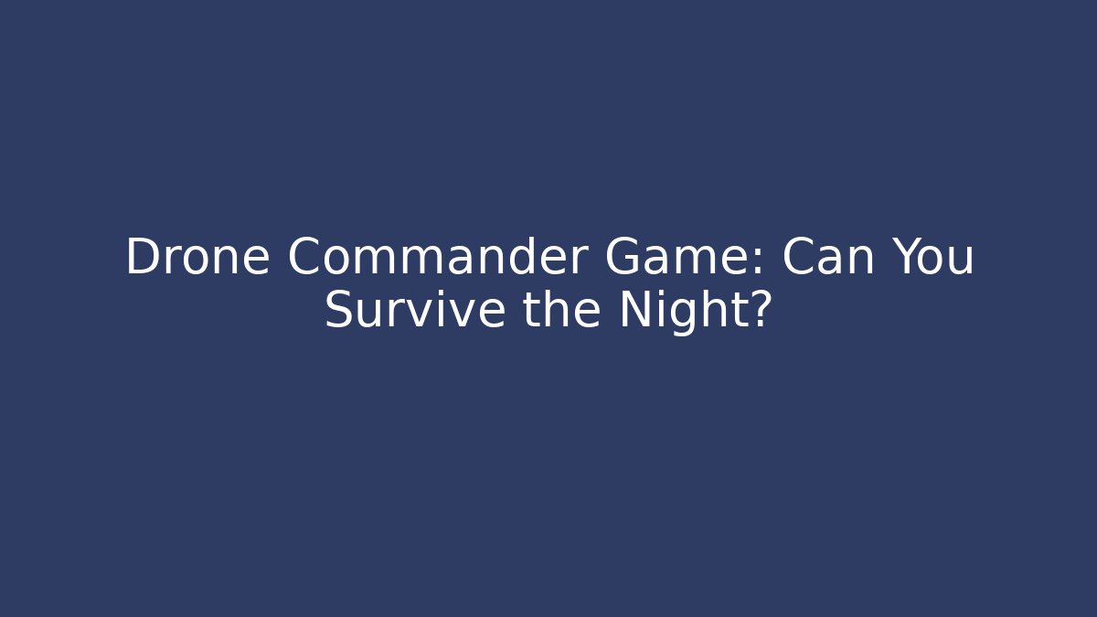 Drone Commander Game: Can You Survive the Night?
