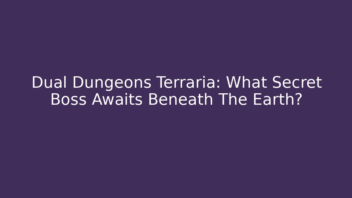 Dual Dungeons Terraria: What Secret Boss Awaits Beneath The Earth?