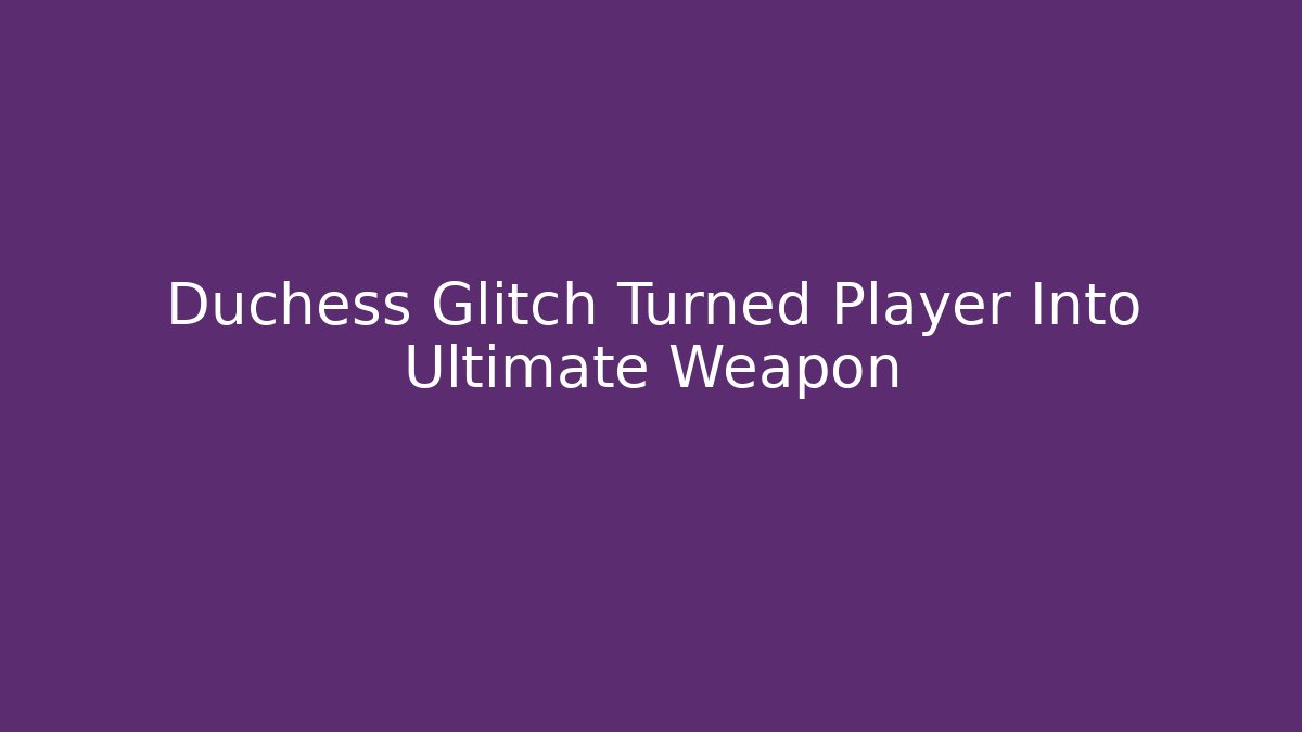 Duchess Glitch Turned Player Into Ultimate Weapon - Buddy Program