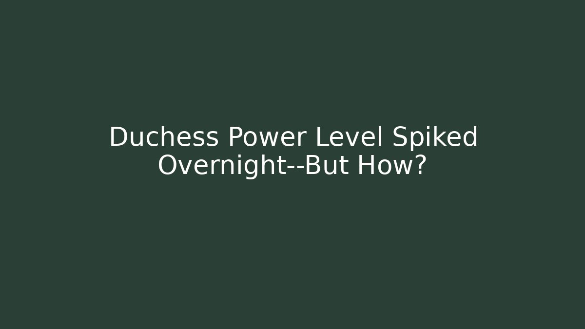Duchess Power Level Spiked Overnight—But How?