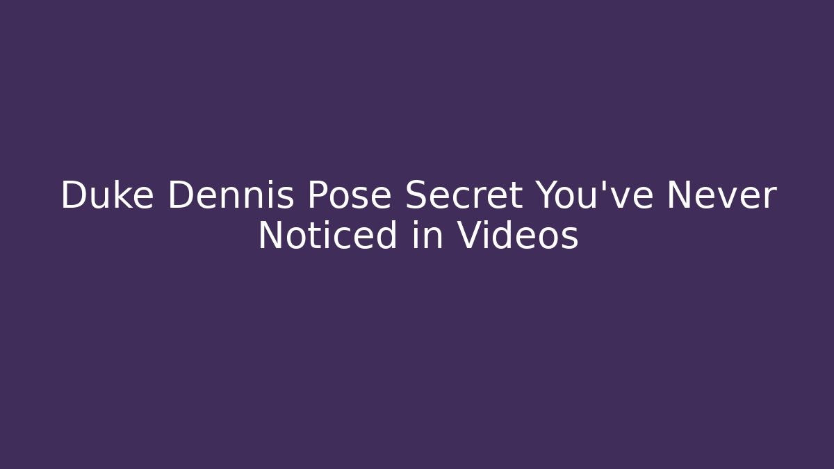 Duke Dennis Pose Secret You've Never Noticed in Videos
