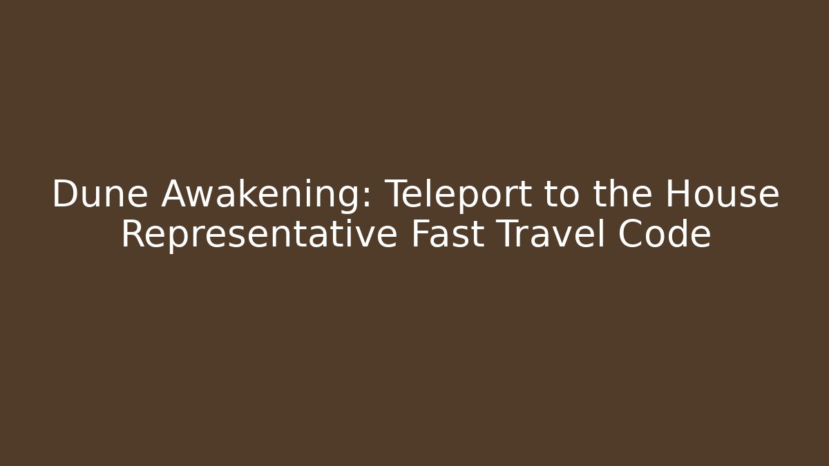 Dune Awakening: Teleport to the House Representative Fast Travel Code