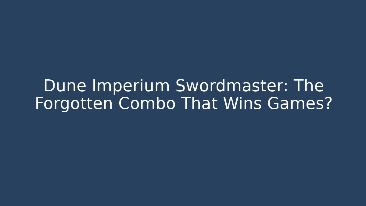Dune Imperium Swordmaster: The Forgotten Combo That Wins Games?