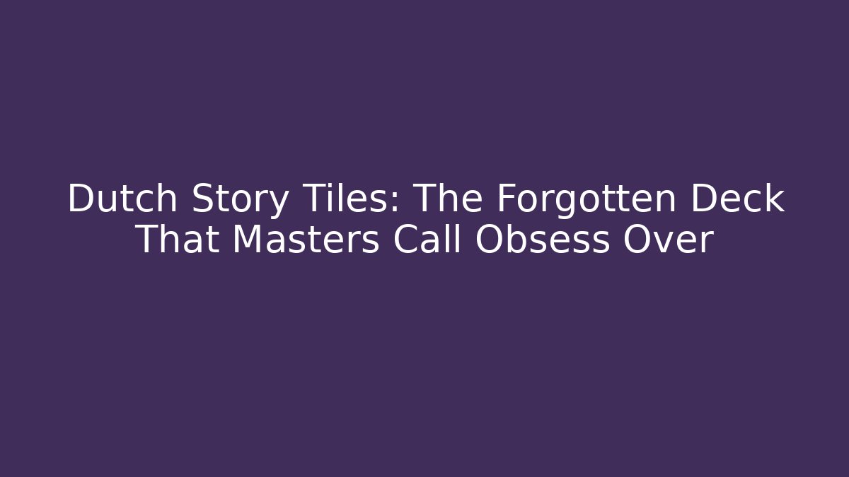 Dutch Story Tiles: The Forgotten Deck That Masters Call Obsess Over