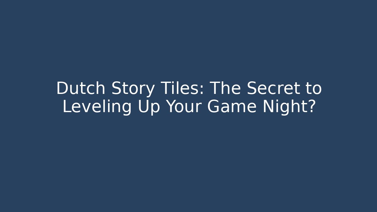 Dutch Story Tiles: The Secret to Leveling Up Your Game Night?