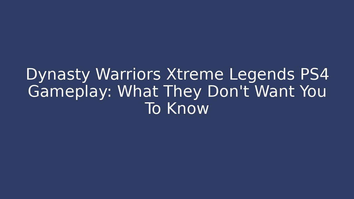 Dynasty Warriors Xtreme Legends PS4 Gameplay: What They Don't Want You To Know