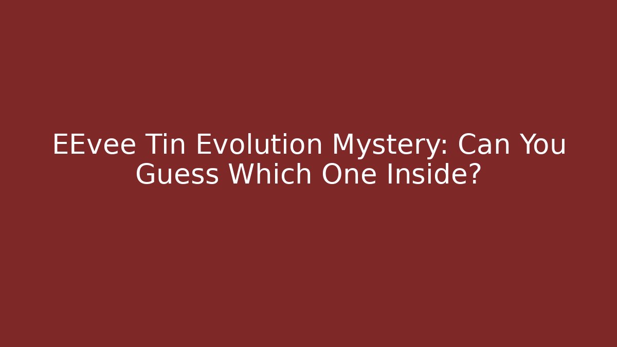 EEvee Tin Evolution Mystery: Can You Guess Which One Inside?