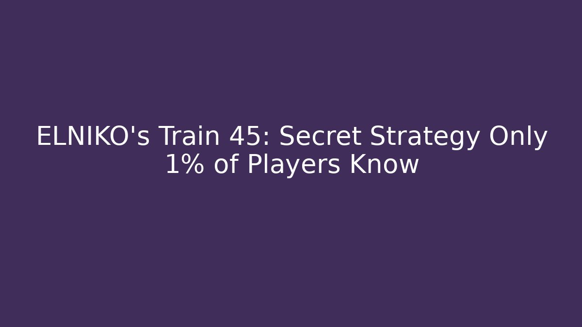 ELNIKO's Train 45: Secret Strategy Only 1% of Players Know