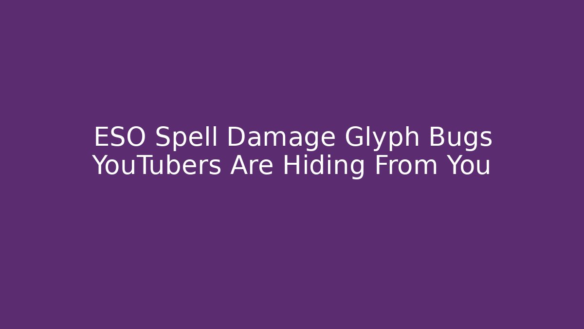 ESO Spell Damage Glyph Bugs YouTubers Are Hiding From You