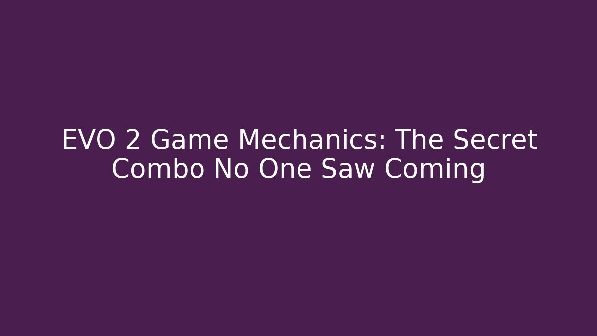 EVO 2 Game Mechanics: The Secret Combo No One Saw Coming