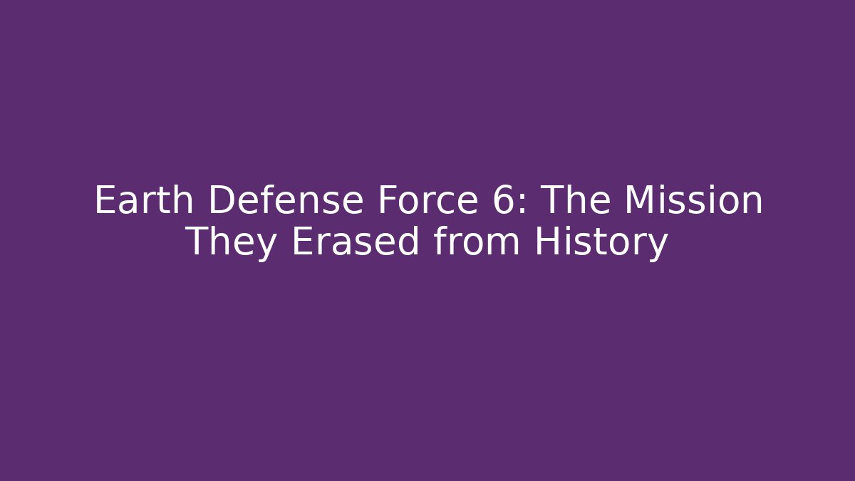Earth Defense Force 6: The Mission They Erased from History