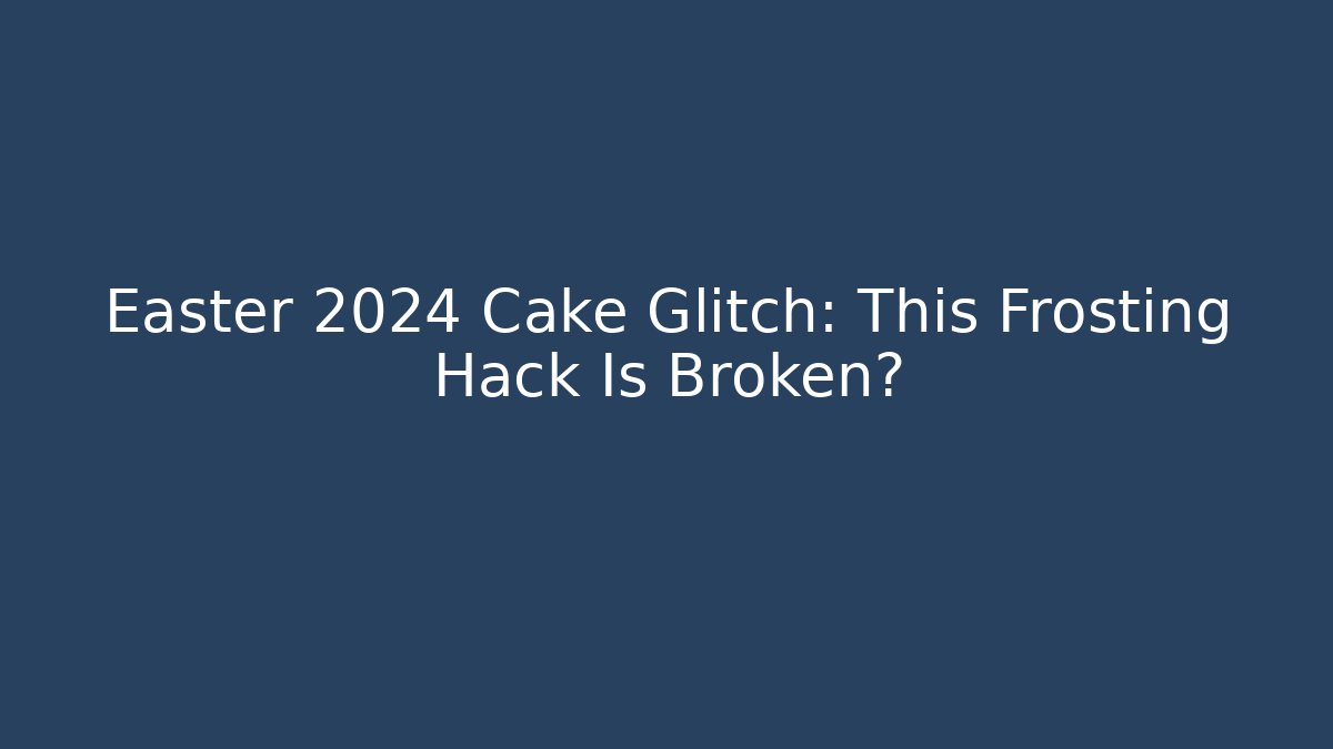 Easter 2024 Cake Glitch: This Frosting Hack Is Broken?