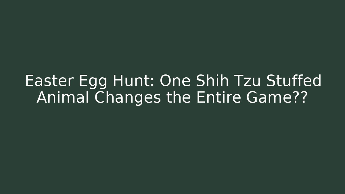 Easter Egg Hunt: One Shih Tzu Stuffed Animal Changes the Entire Game剧情