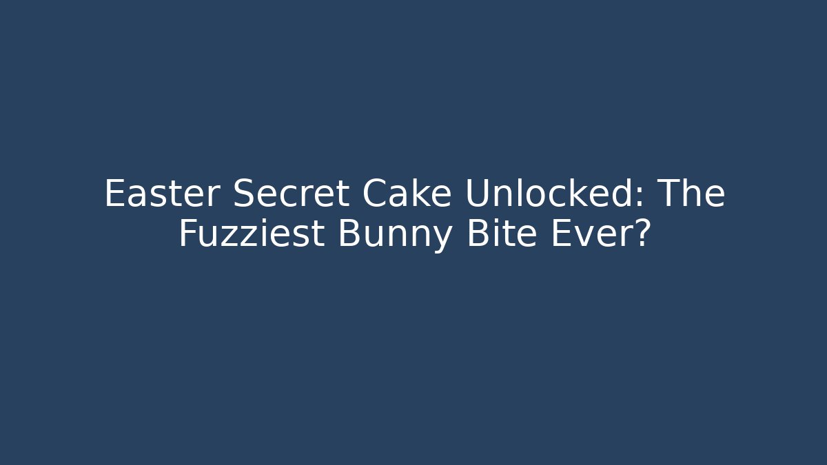 Easter Secret Cake Unlocked: The Fuzziest Bunny Bite Ever?